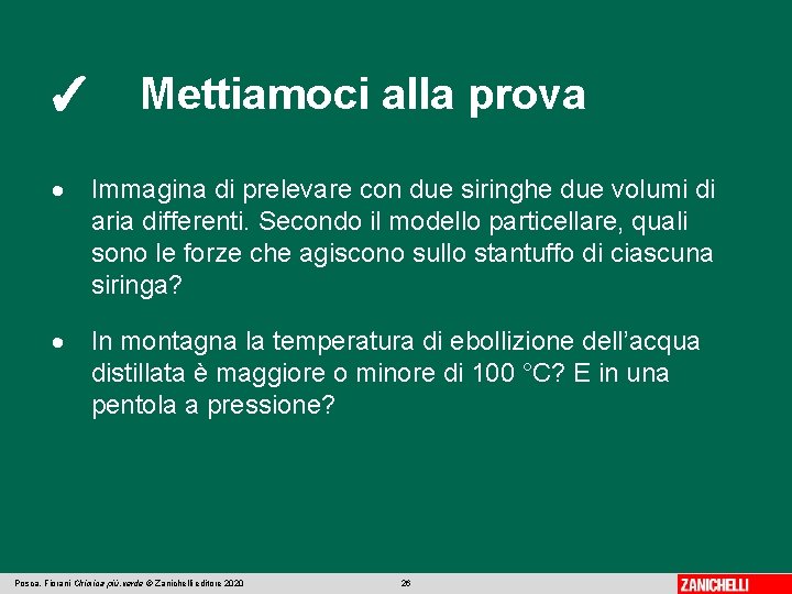 ✓ Mettiamoci alla prova Immagina di prelevare con due siringhe due volumi di aria