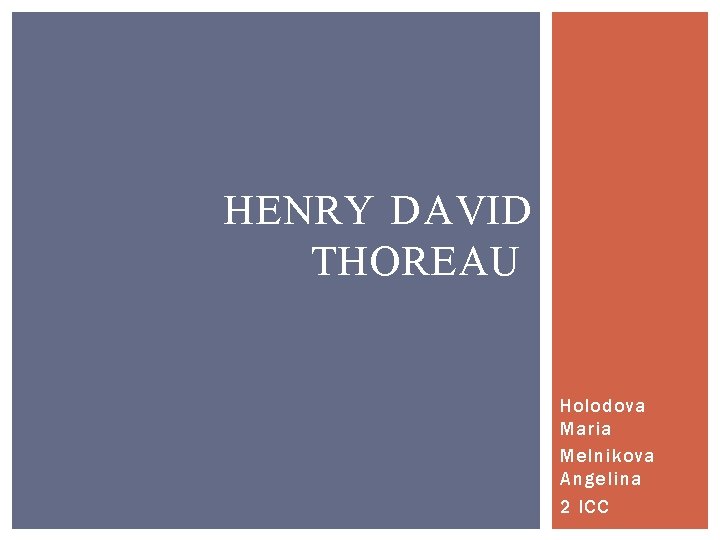 HENRY DAVID THOREAU Holodova Maria Melnikova Angelina 2 ICC 