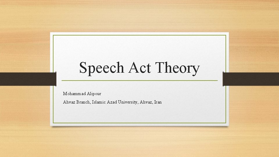 Speech Act Theory Mohammad Alipour Ahvaz Branch, Islamic Azad University, Ahvaz, Iran 
