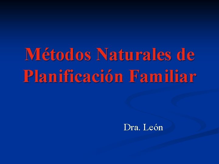Métodos Naturales de Planificación Familiar Dra. León 