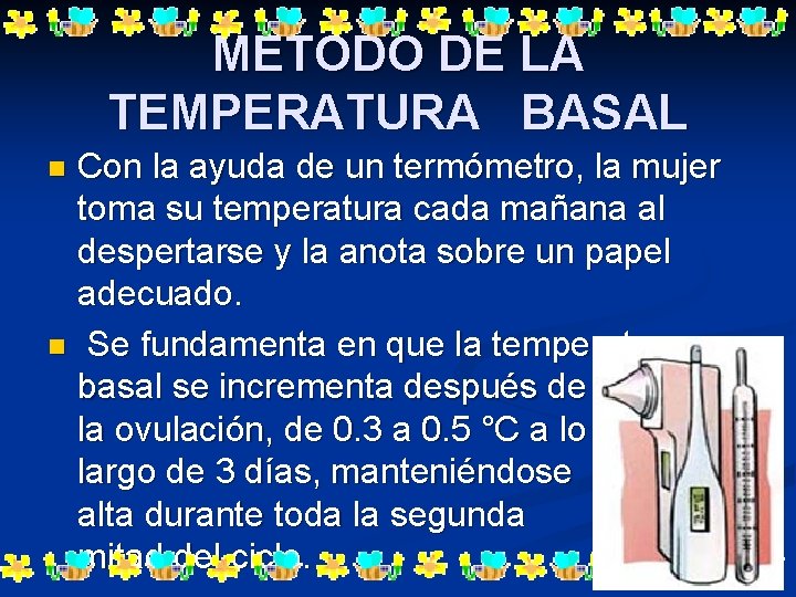 METODO DE LA TEMPERATURA BASAL Con la ayuda de un termómetro, la mujer toma