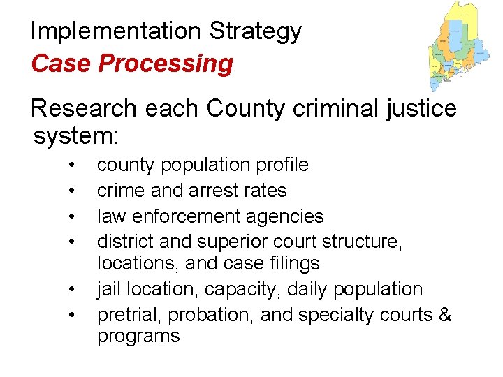 Implementation Strategy Case Processing Research each County criminal justice system: • • • county