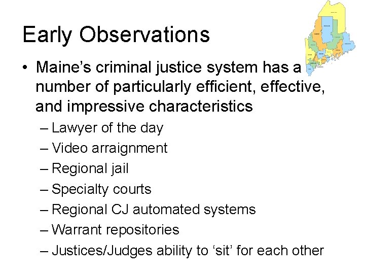 Early Observations • Maine’s criminal justice system has a number of particularly efficient, effective,