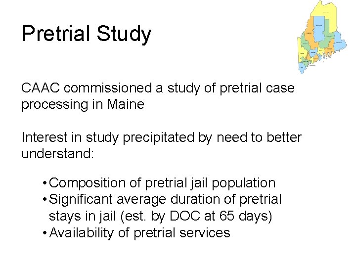 Pretrial Study CAAC commissioned a study of pretrial case processing in Maine Interest in