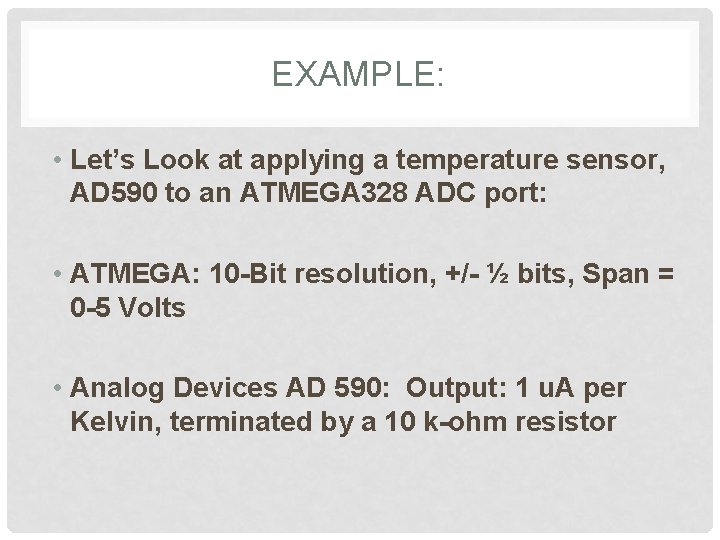 EXAMPLE: • Let’s Look at applying a temperature sensor, AD 590 to an ATMEGA