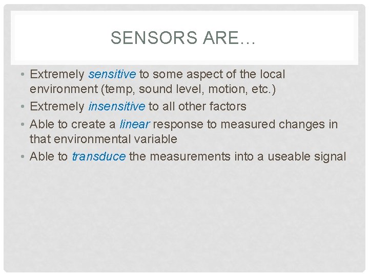 SENSORS ARE… • Extremely sensitive to some aspect of the local environment (temp, sound