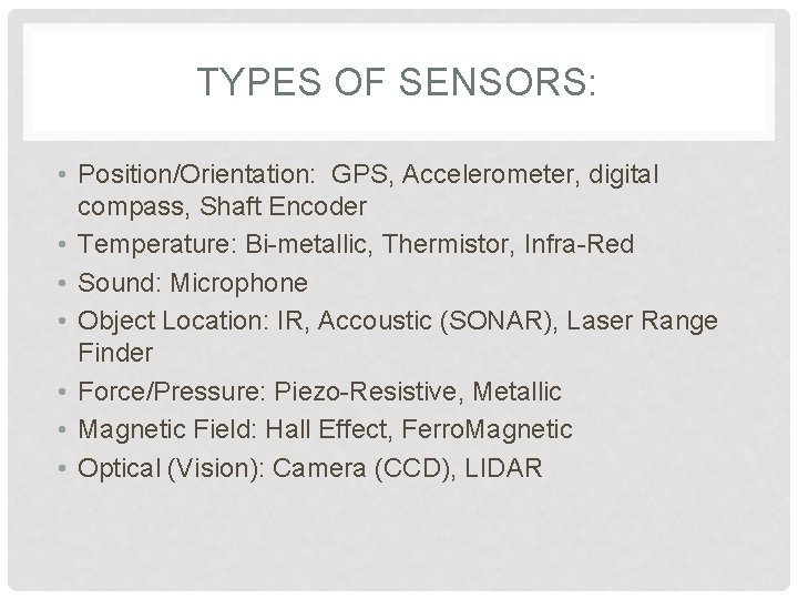 TYPES OF SENSORS: • Position/Orientation: GPS, Accelerometer, digital compass, Shaft Encoder • Temperature: Bi-metallic,