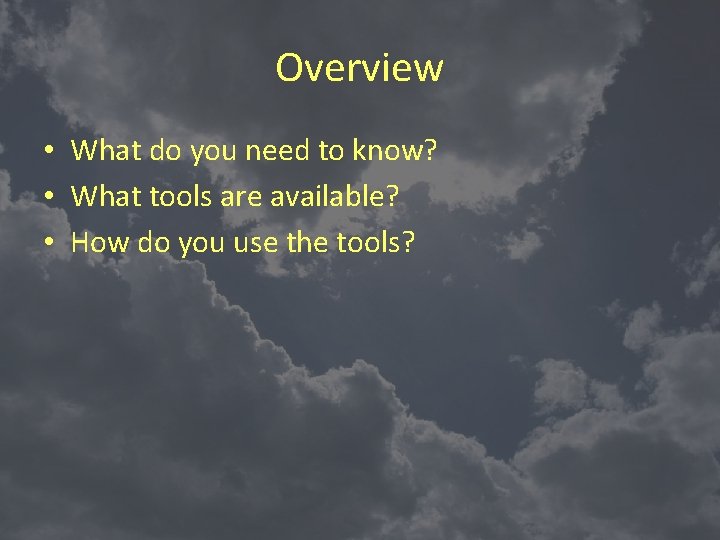 Overview • What do you need to know? • What tools are available? •