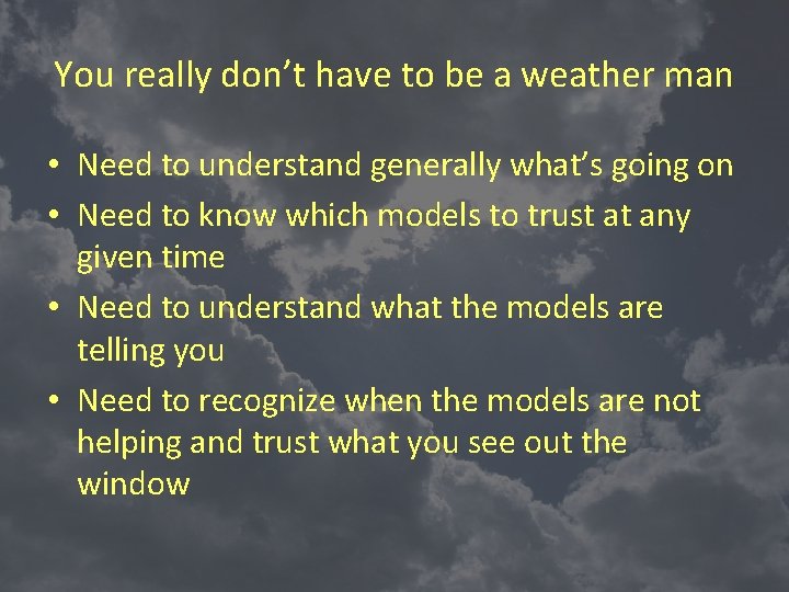 You really don’t have to be a weather man • Need to understand generally