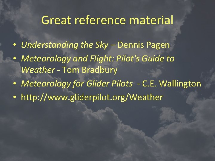 Great reference material • Understanding the Sky – Dennis Pagen • Meteorology and Flight: