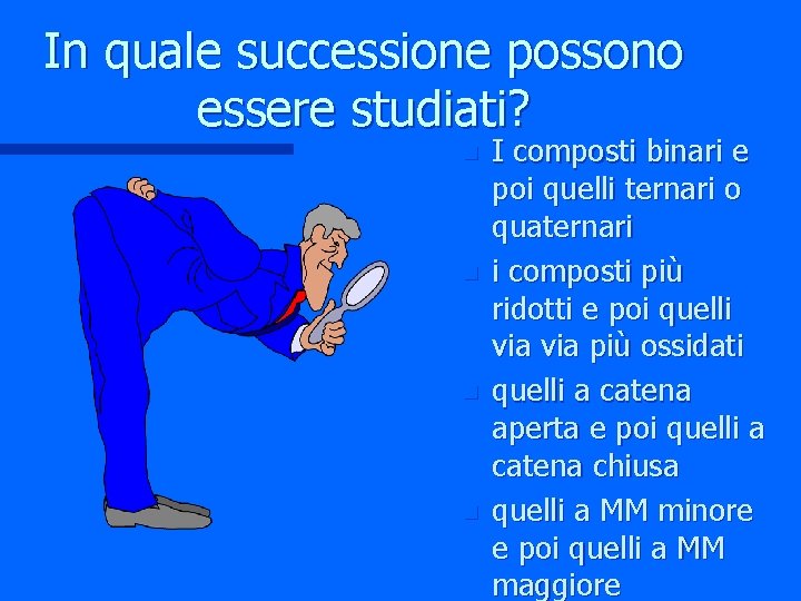 In quale successione possono essere studiati? n n I composti binari e poi quelli