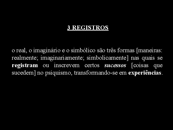 3 REGISTROS o real, o imaginário e o simbólico são três formas [maneiras: realmente;