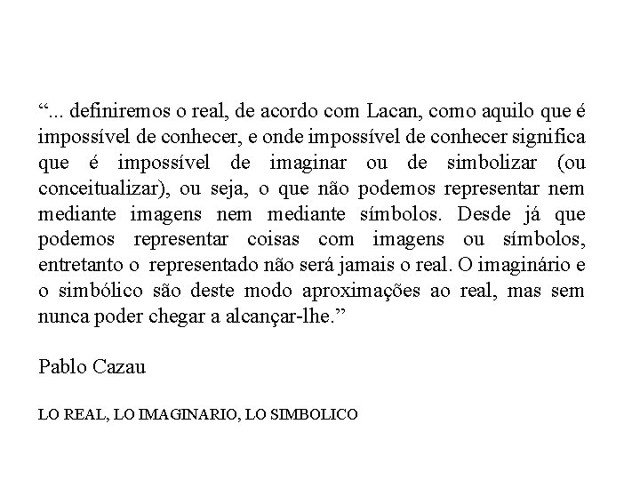 “. . . definiremos o real, de acordo com Lacan, como aquilo que é