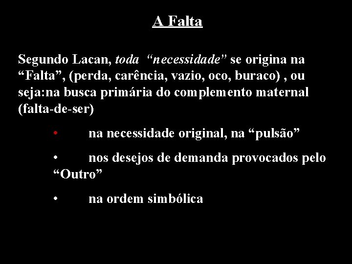 A Falta Segundo Lacan, toda “necessidade” se origina na “Falta”, (perda, carência, vazio, oco,