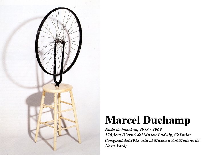 Marcel Duchamp Roda de bicicleta, 1913 - 1969 126, 5 cm (Versió del Museu