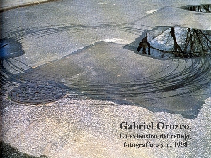 Gabriel Orozco, La extensión del reflejo, fotografía b y n, 1998 