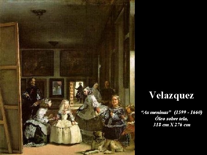 Velazquez “As meninas” ((1599 - 1660) Óleo sobre tela, 318 cm X 276 cm