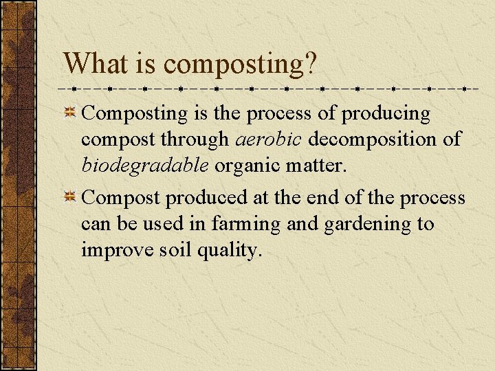 What is composting? Composting is the process of producing compost through aerobic decomposition of