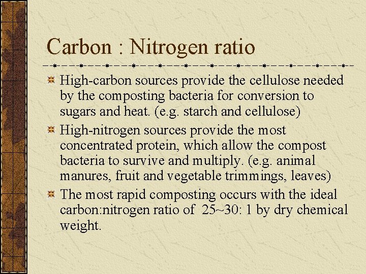 Carbon : Nitrogen ratio High-carbon sources provide the cellulose needed by the composting bacteria