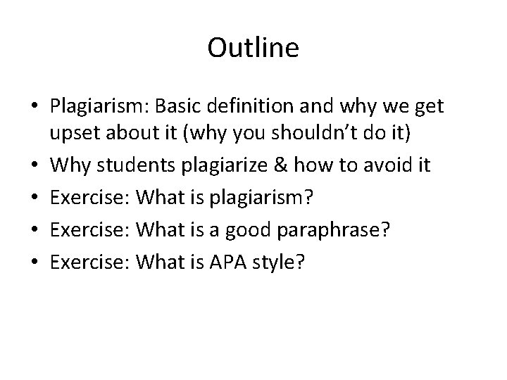 Outline • Plagiarism: Basic definition and why we get upset about it (why you