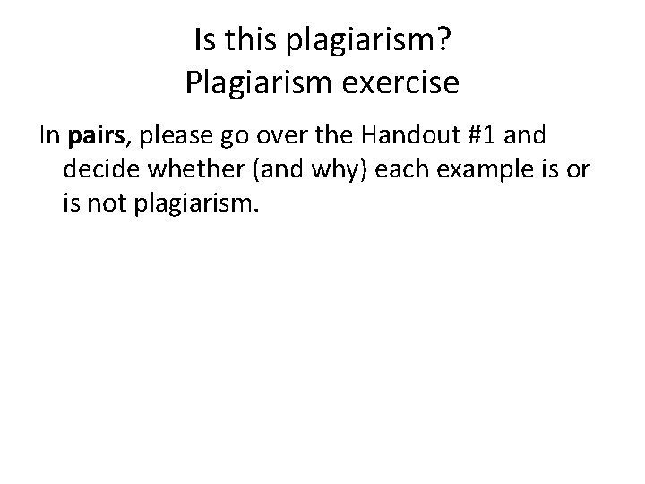 Is this plagiarism? Plagiarism exercise In pairs, please go over the Handout #1 and