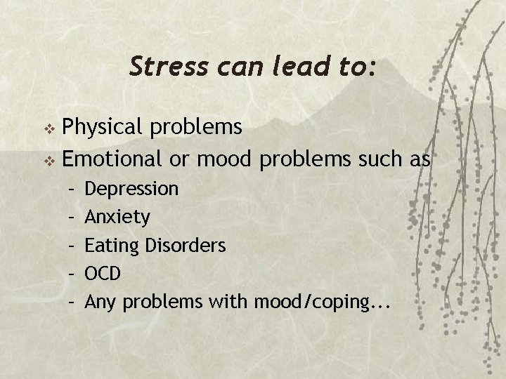 Stress can lead to: Physical problems v Emotional or mood problems such as v