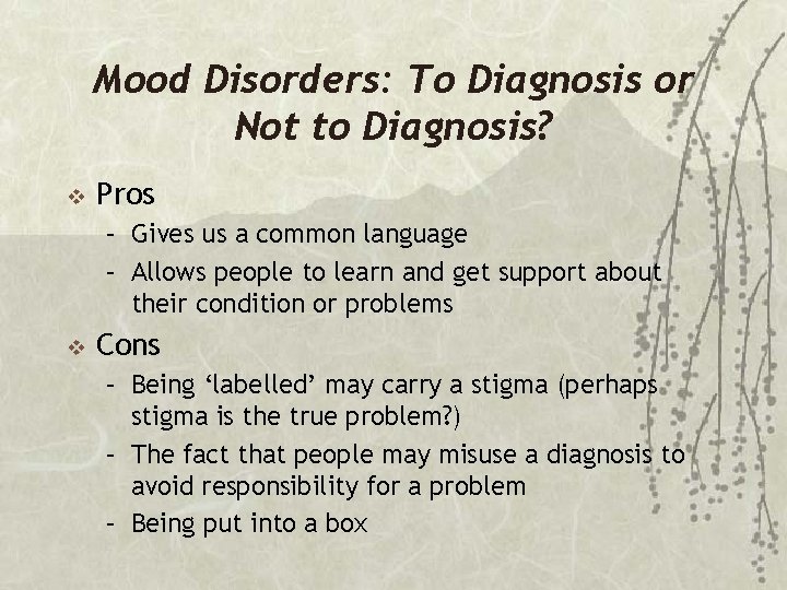 Mood Disorders: To Diagnosis or Not to Diagnosis? v Pros – Gives us a