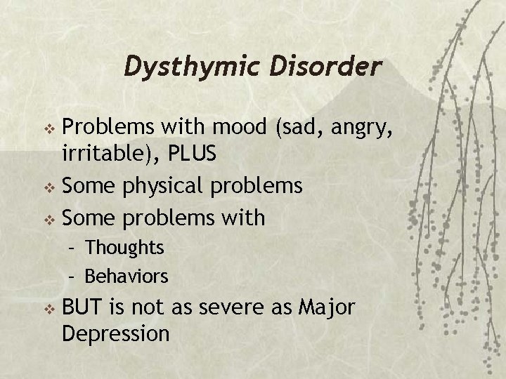 Dysthymic Disorder Problems with mood (sad, angry, irritable), PLUS v Some physical problems v