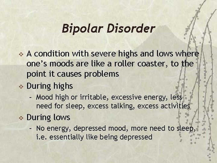 Bipolar Disorder v v A condition with severe highs and lows where one’s moods