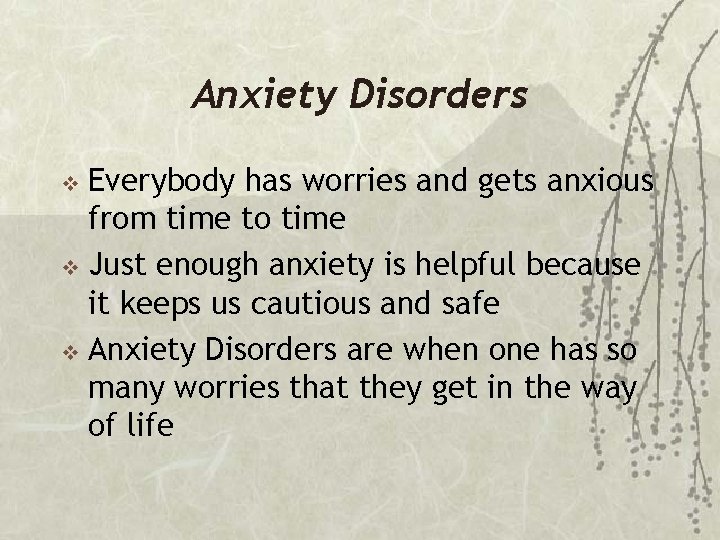 Anxiety Disorders Everybody has worries and gets anxious from time to time v Just