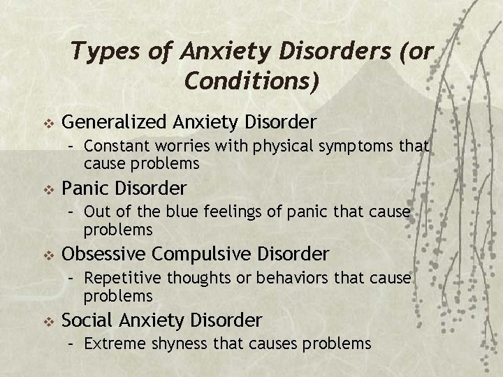 Types of Anxiety Disorders (or Conditions) v Generalized Anxiety Disorder – Constant worries with