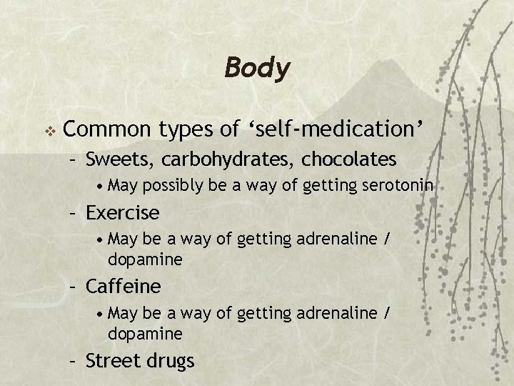 Body v Common types of ‘self-medication’ – Sweets, carbohydrates, chocolates • May possibly be