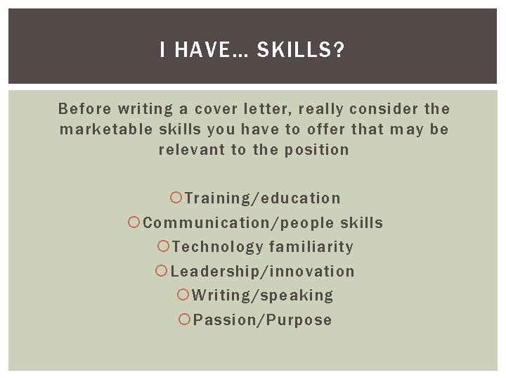 I HAVE… SKILLS? Before writing a cover letter, really consider the marketable skills you