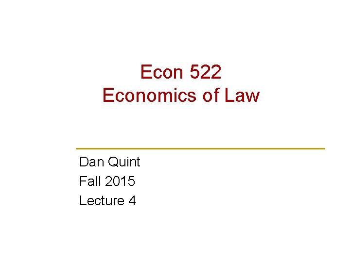 Econ 522 Economics of Law Dan Quint Fall 2015 Lecture 4 Econ 522 Economics of Law Dan Quint Fall 2015 Lecture 4