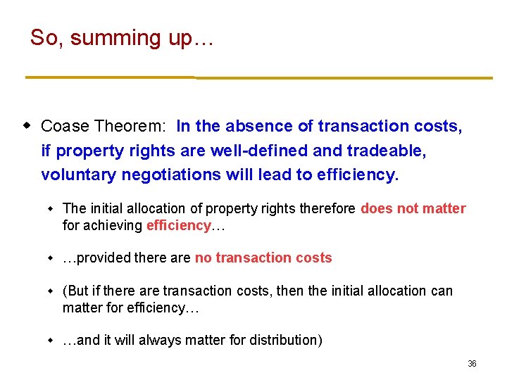 So, summing up… w Coase Theorem: In the absence of transaction costs, if property So, summing up… w Coase Theorem: In the absence of transaction costs, if property
