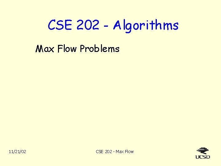 CSE 202 - Algorithms Max Flow Problems 11/21/02 CSE 202 - Max Flow 