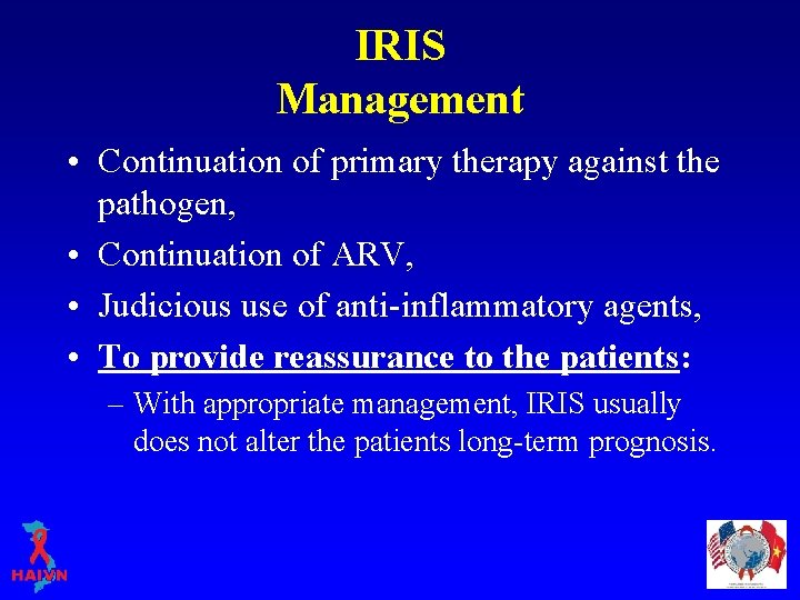 IRIS Management • Continuation of primary therapy against the pathogen, • Continuation of ARV,