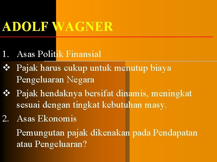 ADOLF WAGNER 1. Asas Politik Finansial v Pajak harus cukup untuk menutup biaya Pengeluaran