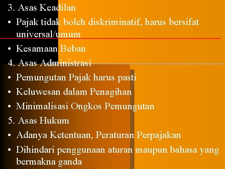 3. Asas Keadilan • Pajak tidak boleh diskriminatif, harus bersifat universal/umum • Kesamaan Beban