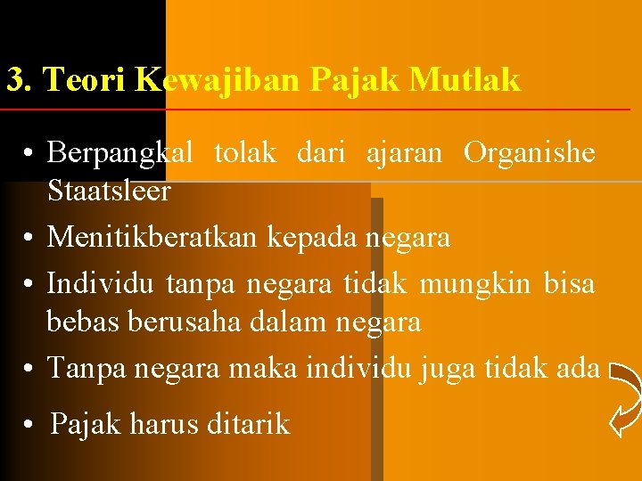 3. Teori Kewajiban Pajak Mutlak • Berpangkal tolak dari ajaran Organishe Staatsleer • Menitikberatkan