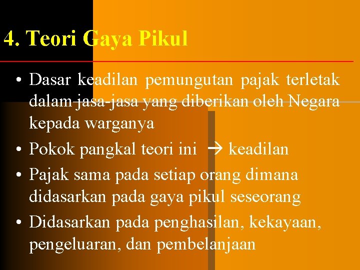 4. Teori Gaya Pikul • Dasar keadilan pemungutan pajak terletak dalam jasa-jasa yang diberikan