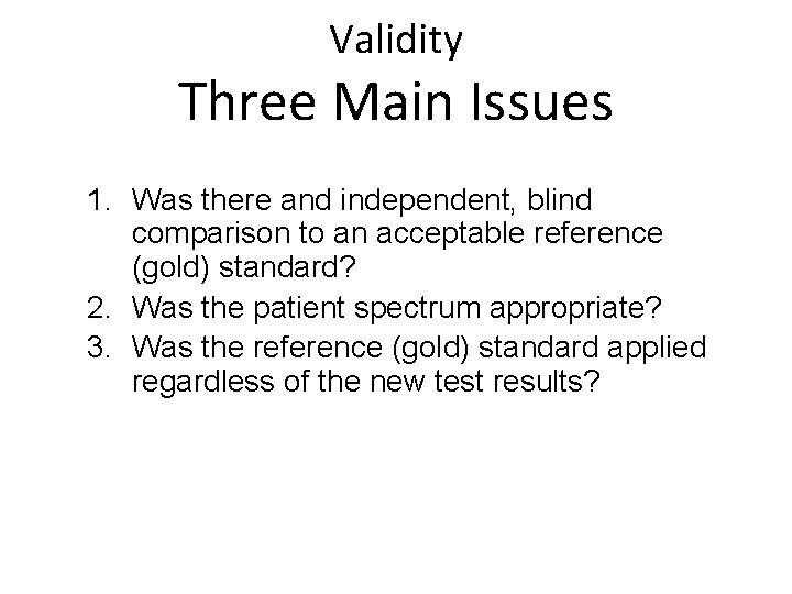Validity Three Main Issues 1. Was there and independent, blind comparison to an acceptable
