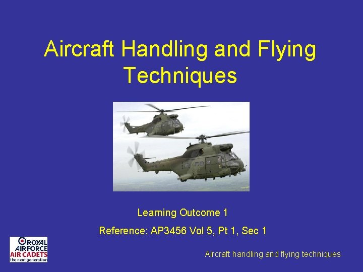 Aircraft Handling and Flying Techniques Learning Outcome 1 Reference: AP 3456 Vol 5, Pt