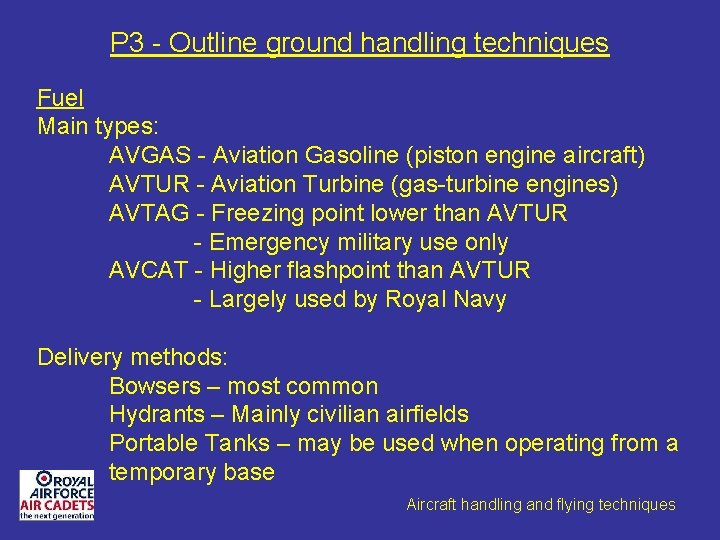 P 3 - Outline ground handling techniques Fuel Main types: AVGAS - Aviation Gasoline