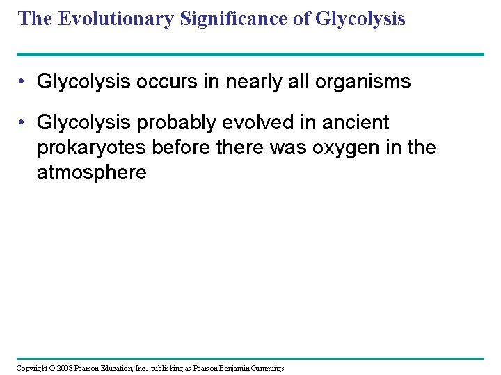 The Evolutionary Significance of Glycolysis • Glycolysis occurs in nearly all organisms • Glycolysis