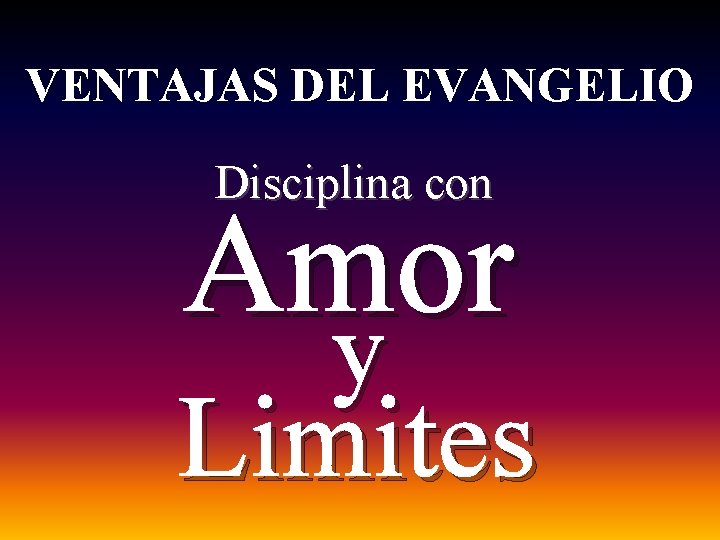 VENTAJAS DEL EVANGELIO Disciplina con Amor y y Limites 