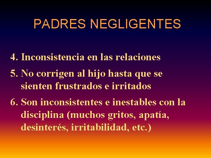 PADRES NEGLIGENTES 4. Inconsistencia en las relaciones 5. No corrigen al hijo hasta que