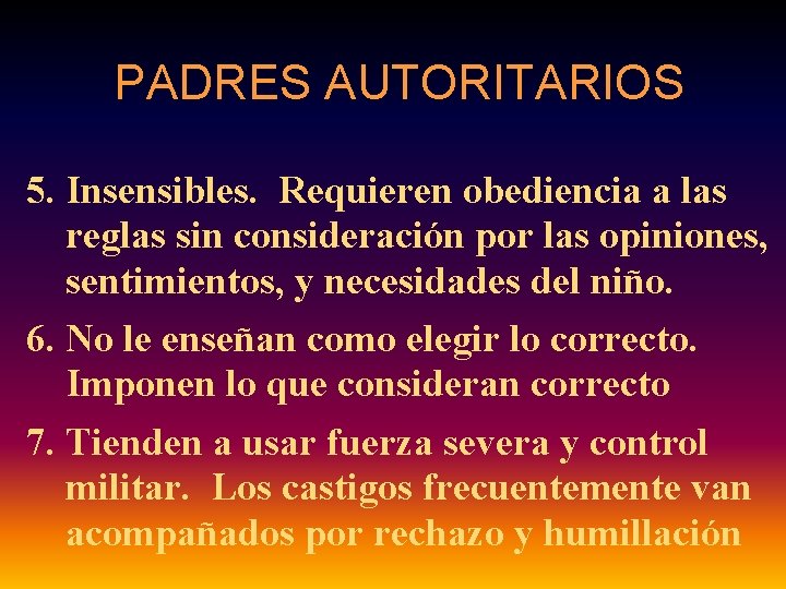 PADRES AUTORITARIOS 5. Insensibles. Requieren obediencia a las reglas sin consideración por las opiniones,