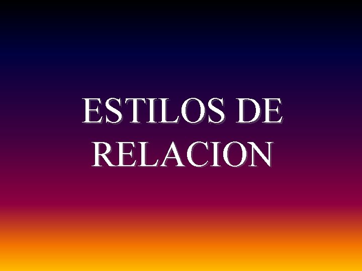 ESTILOS DE RELACION 