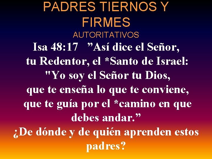 PADRES TIERNOS Y FIRMES AUTORITATIVOS Isa 48: 17 ”Así dice el Señor, tu Redentor,